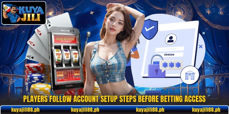 Players follow account setup steps before betting access Players follow account setup steps before betting access